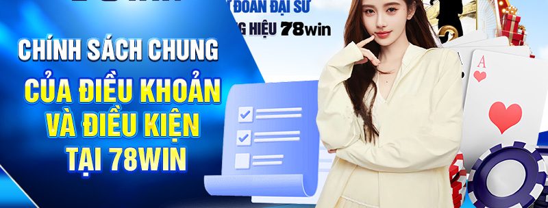 Nắm Rõ Điều Khoản Và Điều Kiện Tại 78WIN Trước Khi Cược 1 Chính sách chung của Điều khoản và Điều kiện tại 78WIN