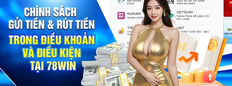 Nắm Rõ Điều Khoản Và Điều Kiện Tại 78WIN Trước Khi Cược 2 Chính sách gửi tiền & rút tiền trong điều khoản và Điều kiện tại 78WIN