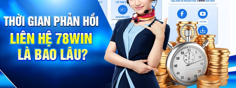 Liên Hệ 78WIN – Kết Nối Nhanh, Hỗ Trợ Nhiệt Tình 24/7 4 Thời gian phản hồi liên hệ 78WIN là bao lâu?