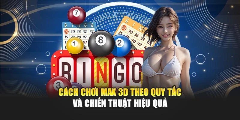 Cách Chơi Max 3D Theo Quy Tắc Và Chiến Thuật Hiệu Quả 4 Cách Chơi Max 3D Theo Quy Tắc Và Chiến Thuật Hiệu Quả